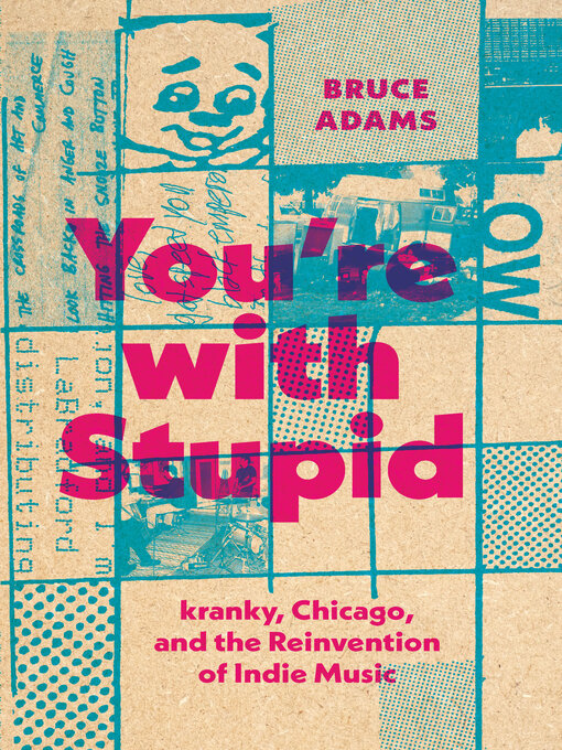 Title details for You're with Stupid: kranky, Chicago, and the Reinvention of Indie Music by Bruce Adams - Available